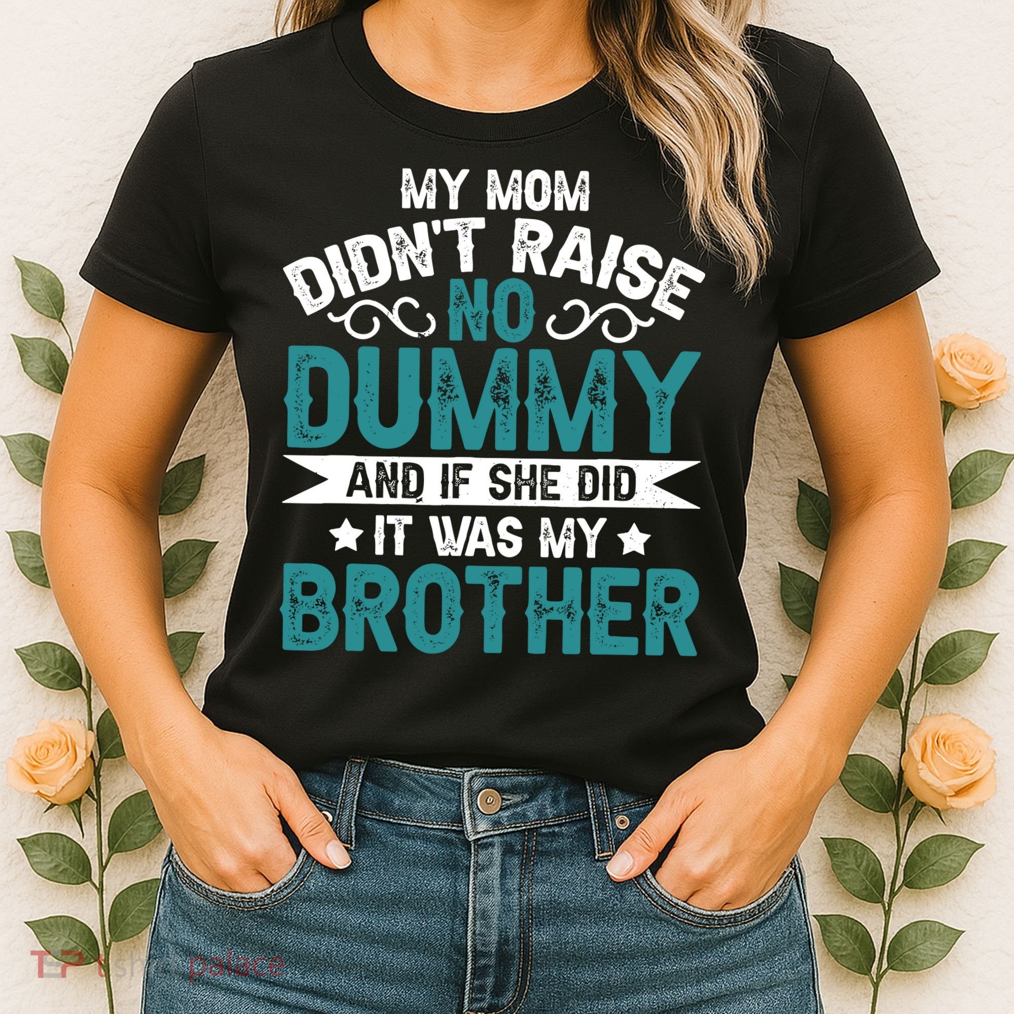 My Mom Didnt Raise No Dummy If She Did It Was My Brother Women's T-Shirt
