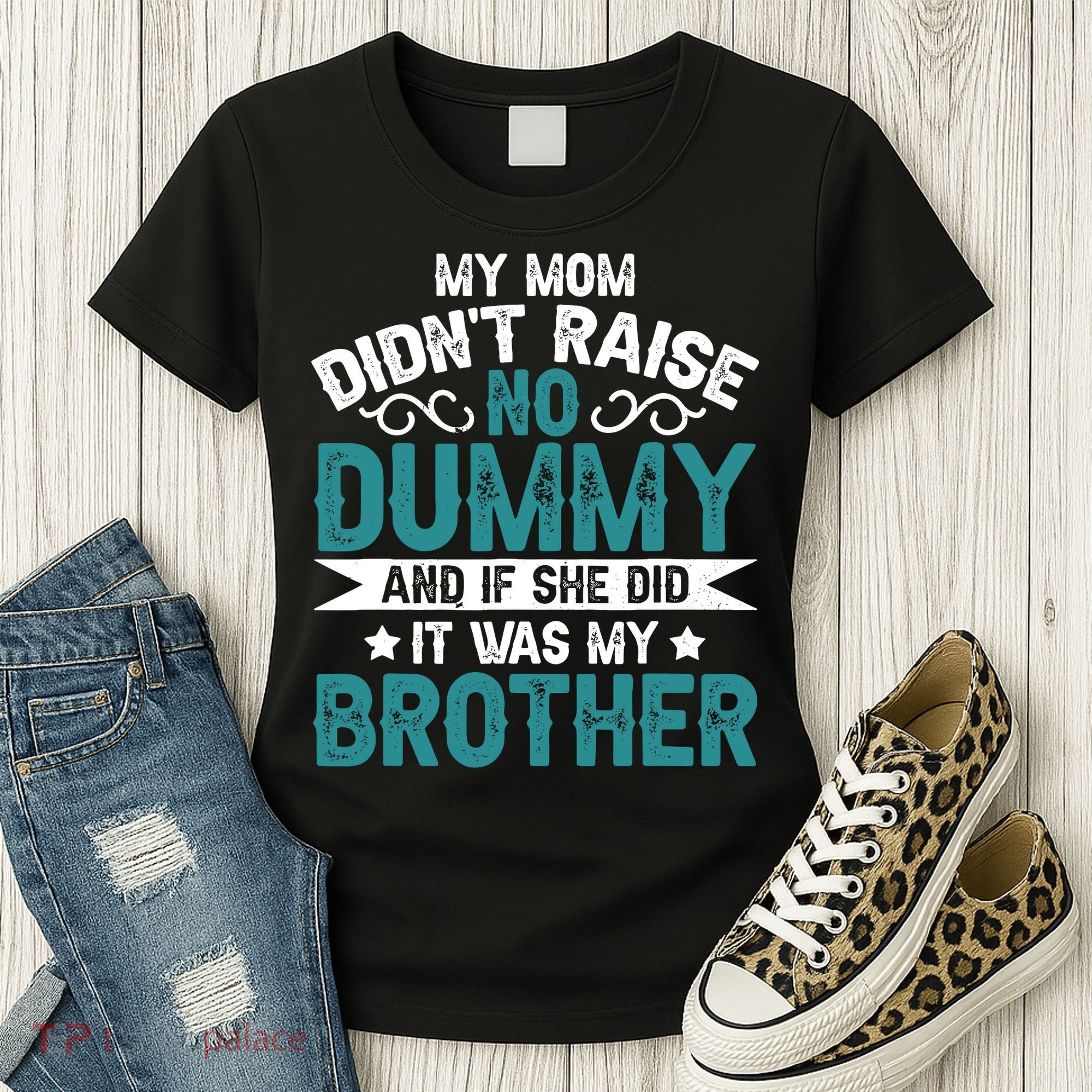 My Mom Didnt Raise No Dummy If She Did It Was My Brother Women's T-Shirt