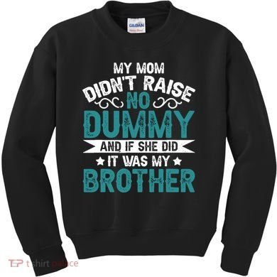 My Mom Didnt Raise No Dummy If She Did It Was My Brother Kids Sweatshirt