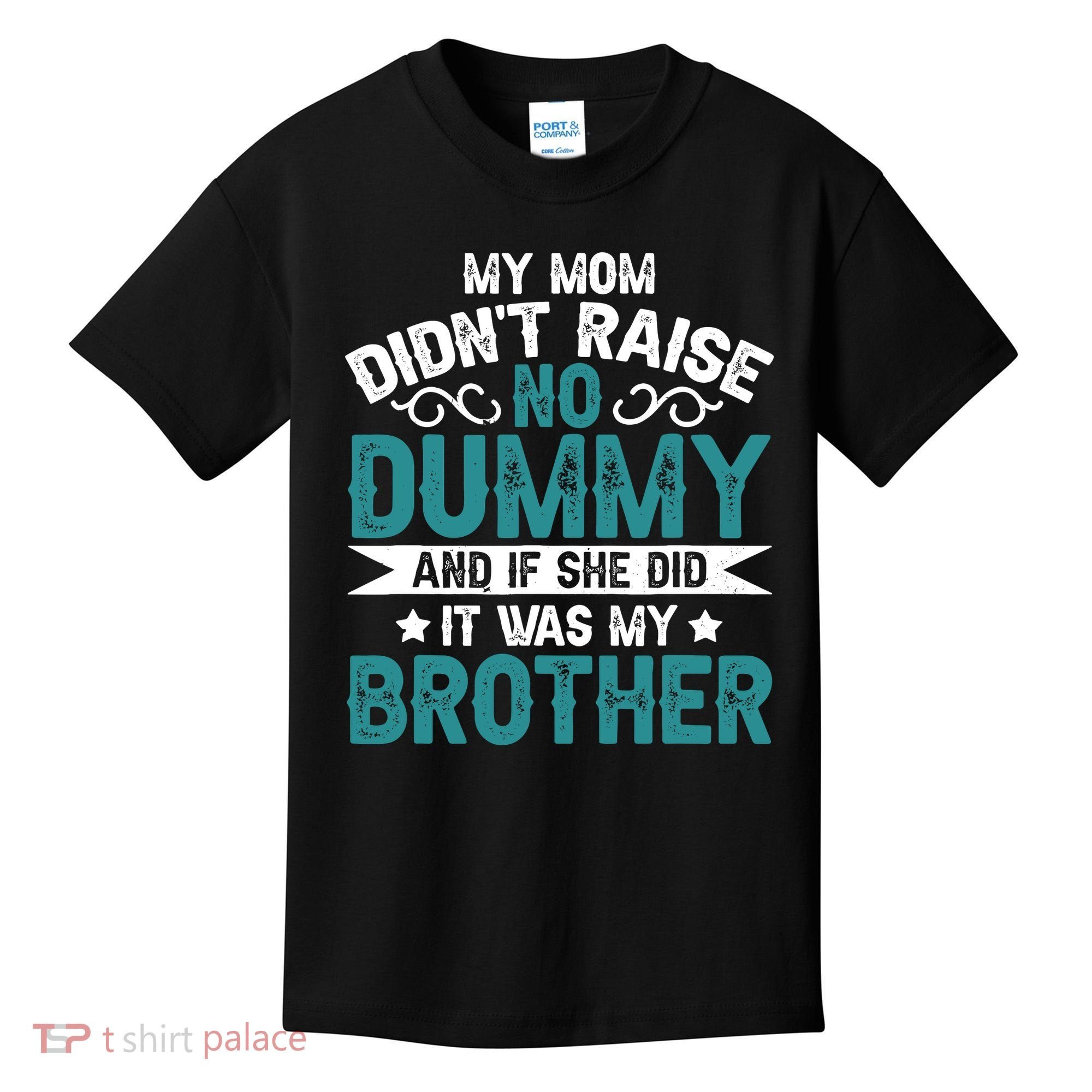 My Mom Didnt Raise No Dummy If She Did It Was My Brother Kids T-Shirt