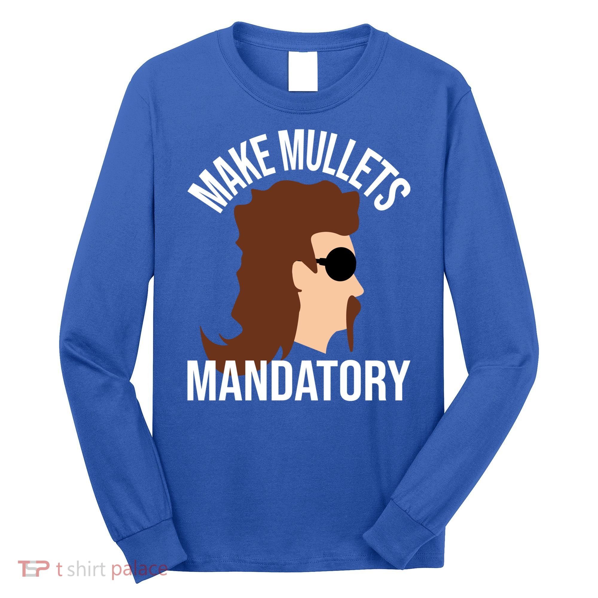 Make Mullets Datory Gift Funny Redneck Mullet 80s Hairstyle Gift Long Sleeve Shirt