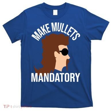Make Mullets Datory Gift Funny Redneck Mullet 80s Hairstyle Gift T-Shirt