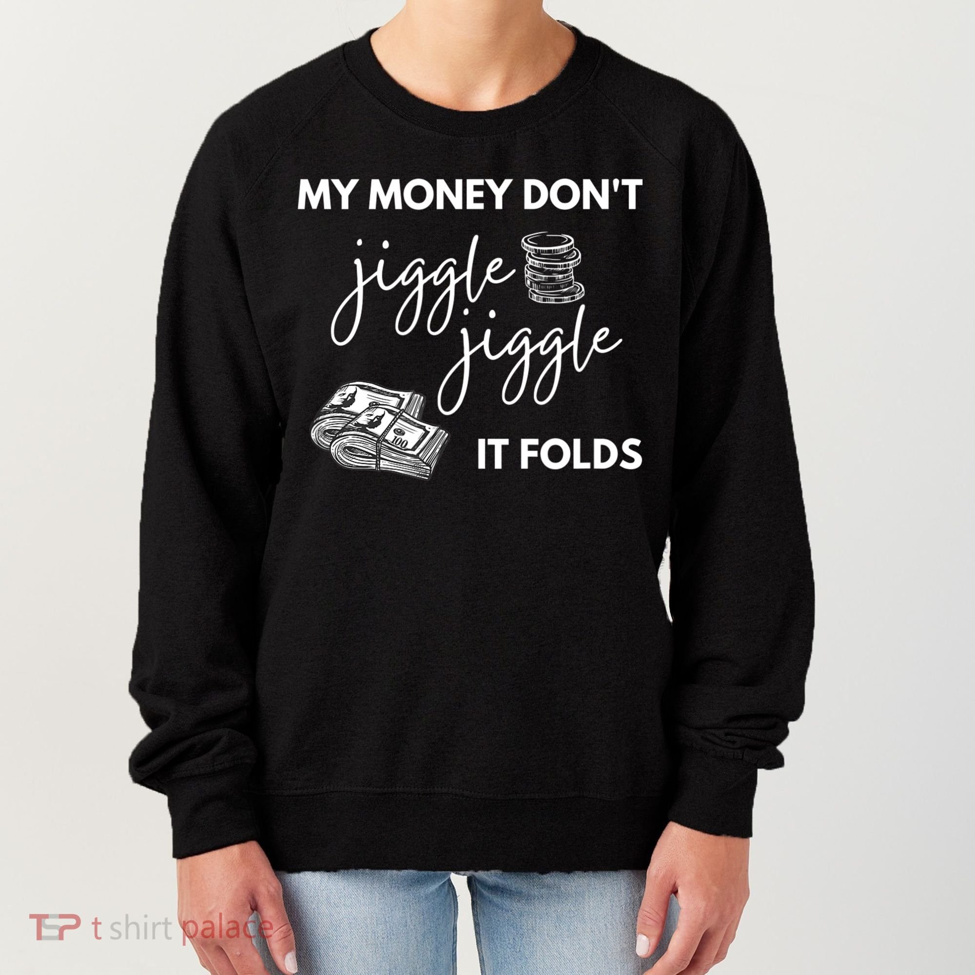 My Money Don't Jiggle Jiggle It Folds Women's Sweatshirt