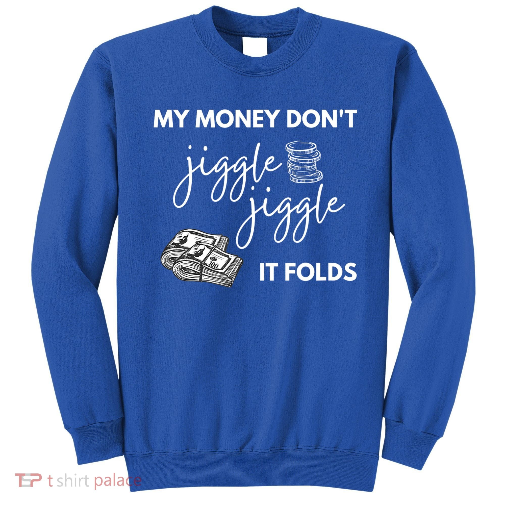 My Money Don't Jiggle Jiggle It Folds Sweatshirt