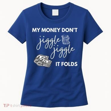 My Money Don't Jiggle Jiggle It Folds Women's T-Shirt