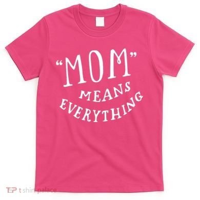 Mom Means Everything T-Shirt