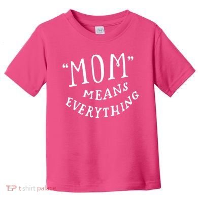 Mom Means Everything Toddler T-Shirt
