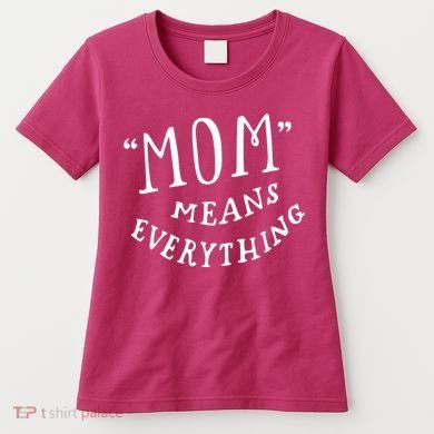 Mom Means Everything Women's T-Shirt