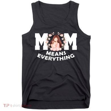 Mom Means Everything Cute Mothers Day Gift Tank Top