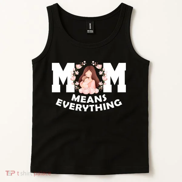 Mom Means Everything Cute Mothers Day Gift Tank Top