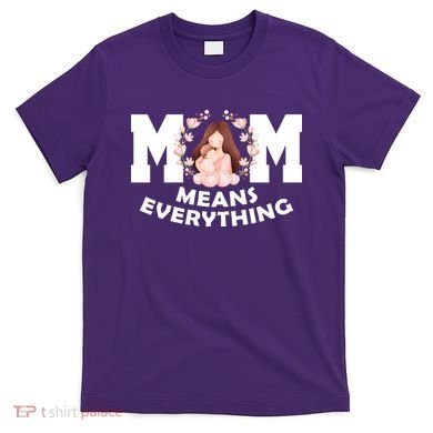 Mom Means Everything Cute Mothers Day Gift T-Shirt