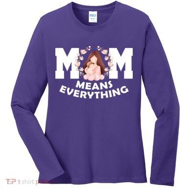 Mom Means Everything Cute Mothers Day Gift Women's Long Sleeve Shirt