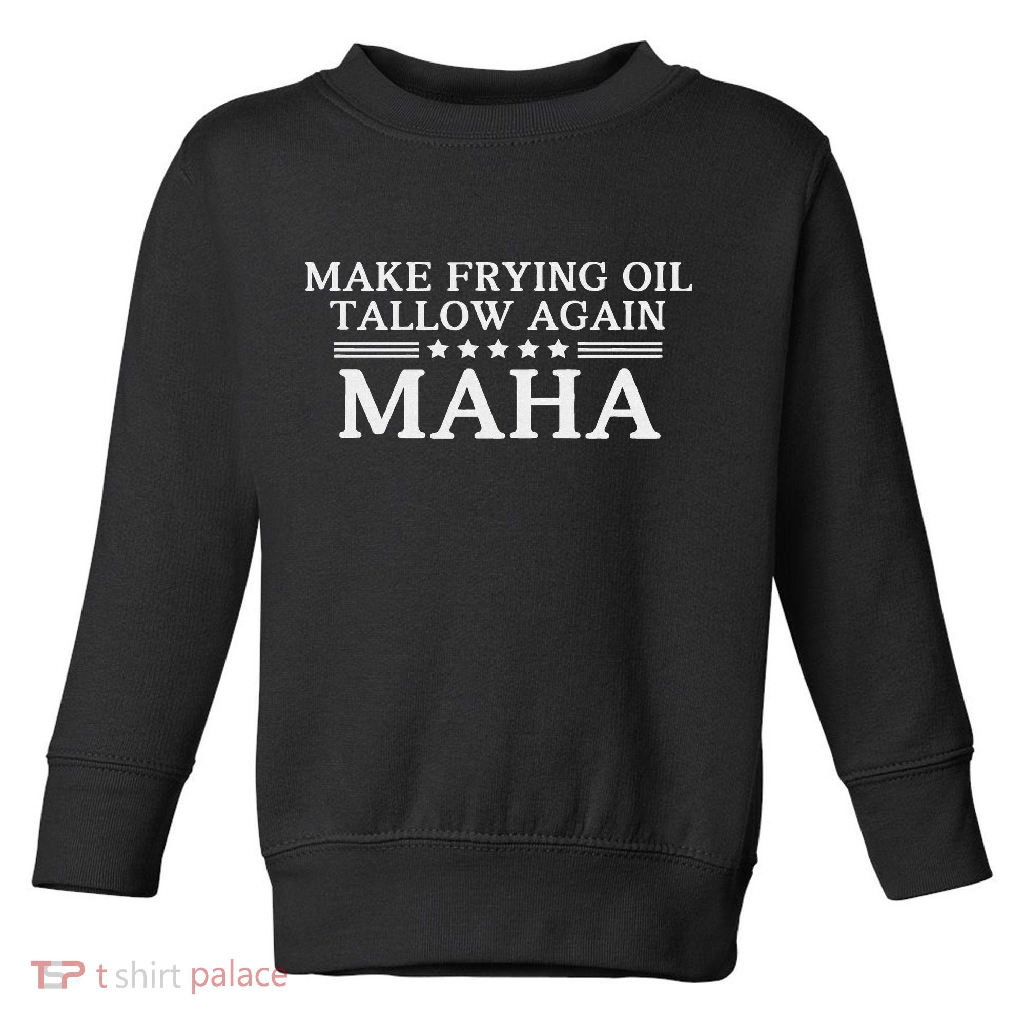 Maha Make Frying Oil Tallow Again Quit Seed Oils Rfk Trump Toddler Sweatshirt
