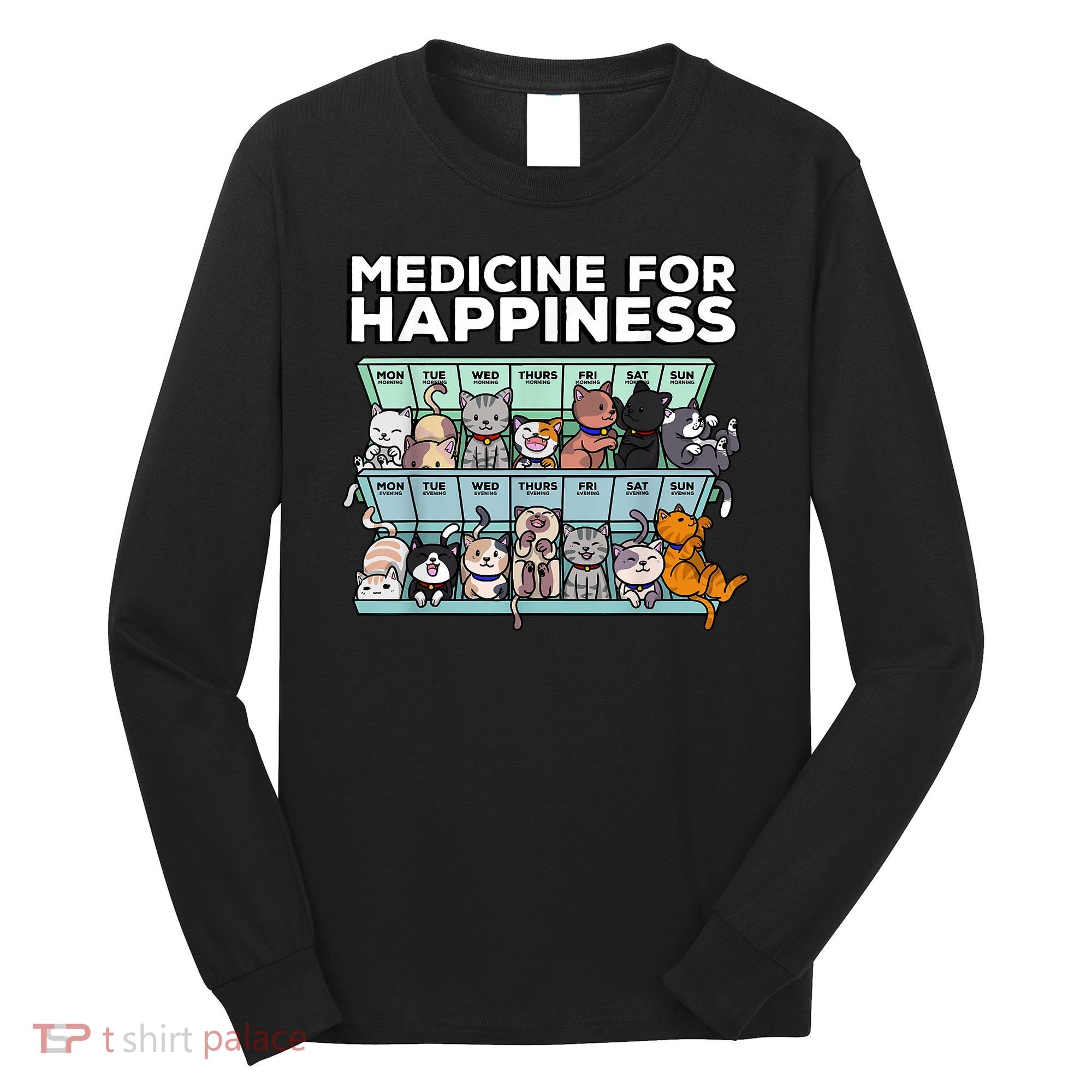 My Medicine For Happiness Called Cats Every Day Kitten Cat Long Sleeve Shirt