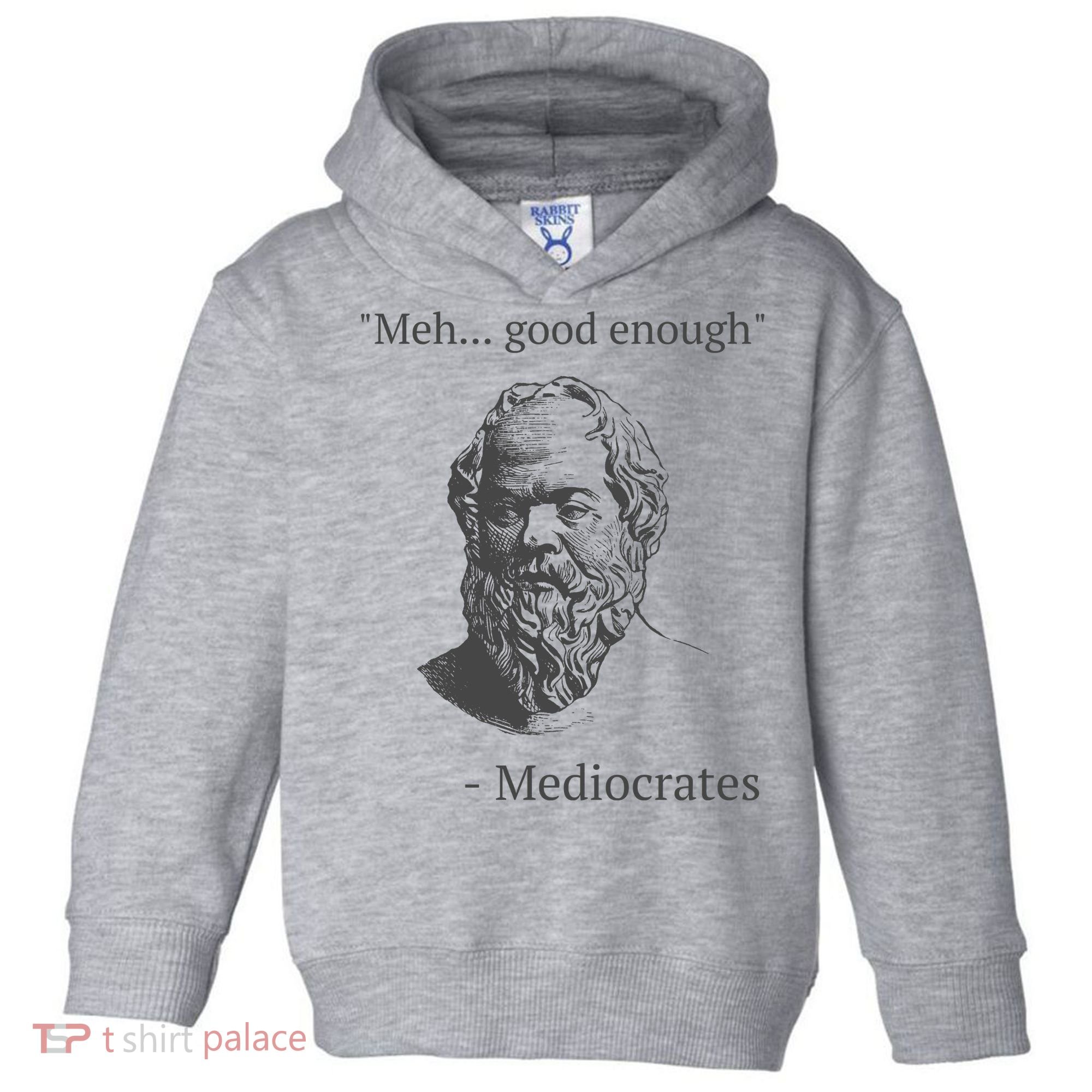 Mediocrates Meh Good Enough Sarcasm Toddler Hoodie