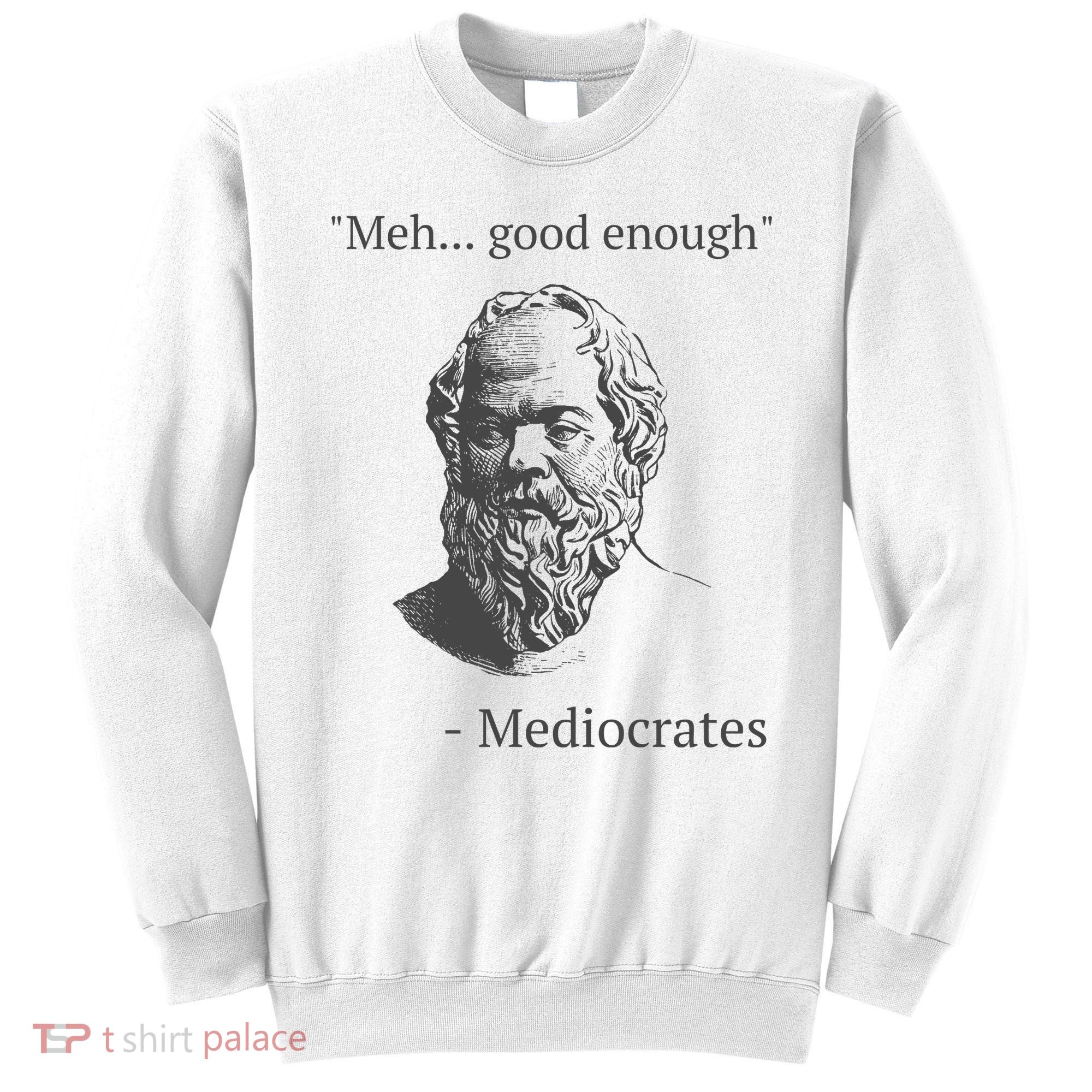 Mediocrates Meh Good Enough Sarcasm Sweatshirt