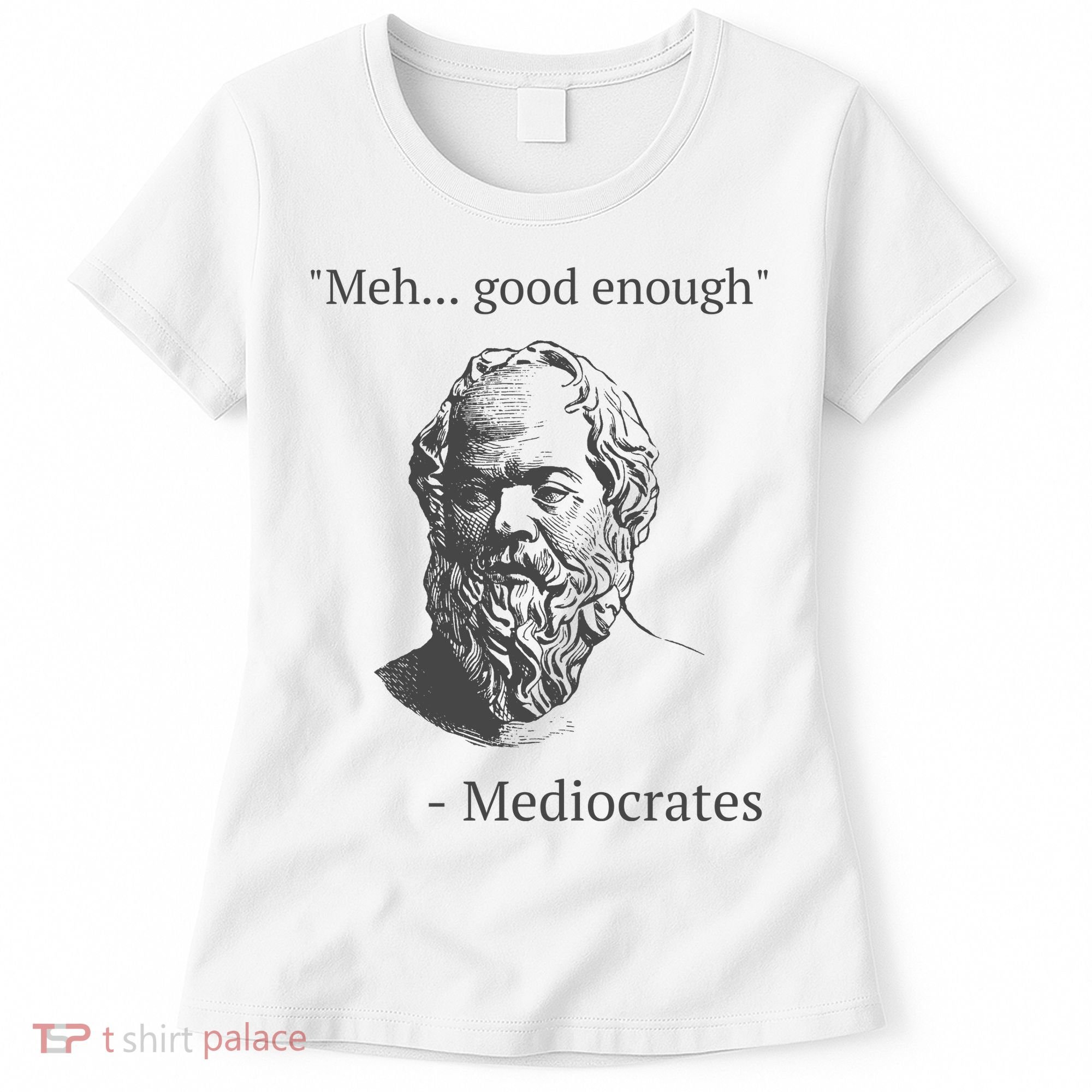 Mediocrates Meh Good Enough Sarcasm Women's T-Shirt