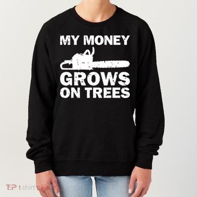My Money Grows On Trees Funny Logger Arborist Logging Women's Sweatshirt