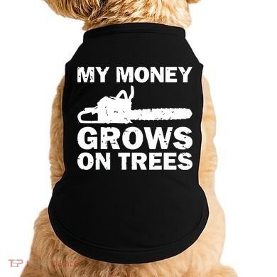 My Money Grows On Trees Funny Logger Arborist Logging Doggie Tank
