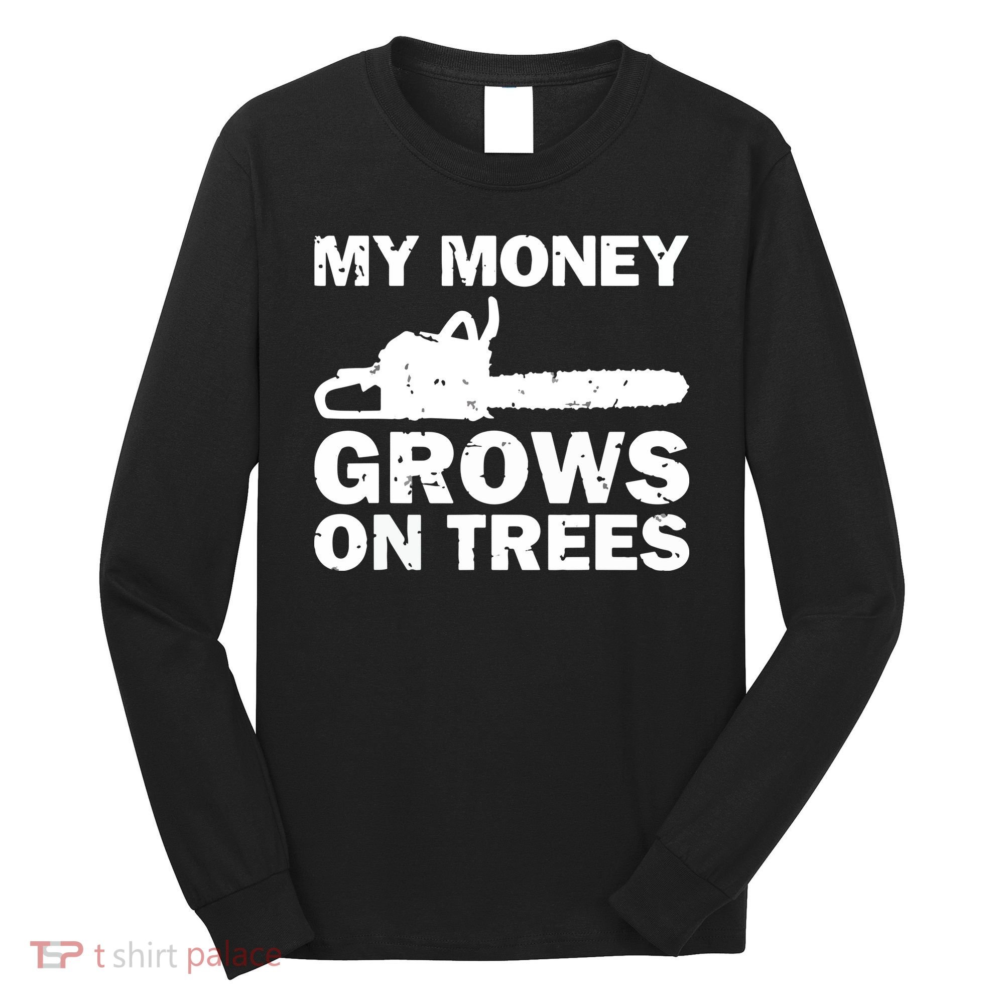 My Money Grows On Trees Funny Logger Arborist Logging Long Sleeve Shirt