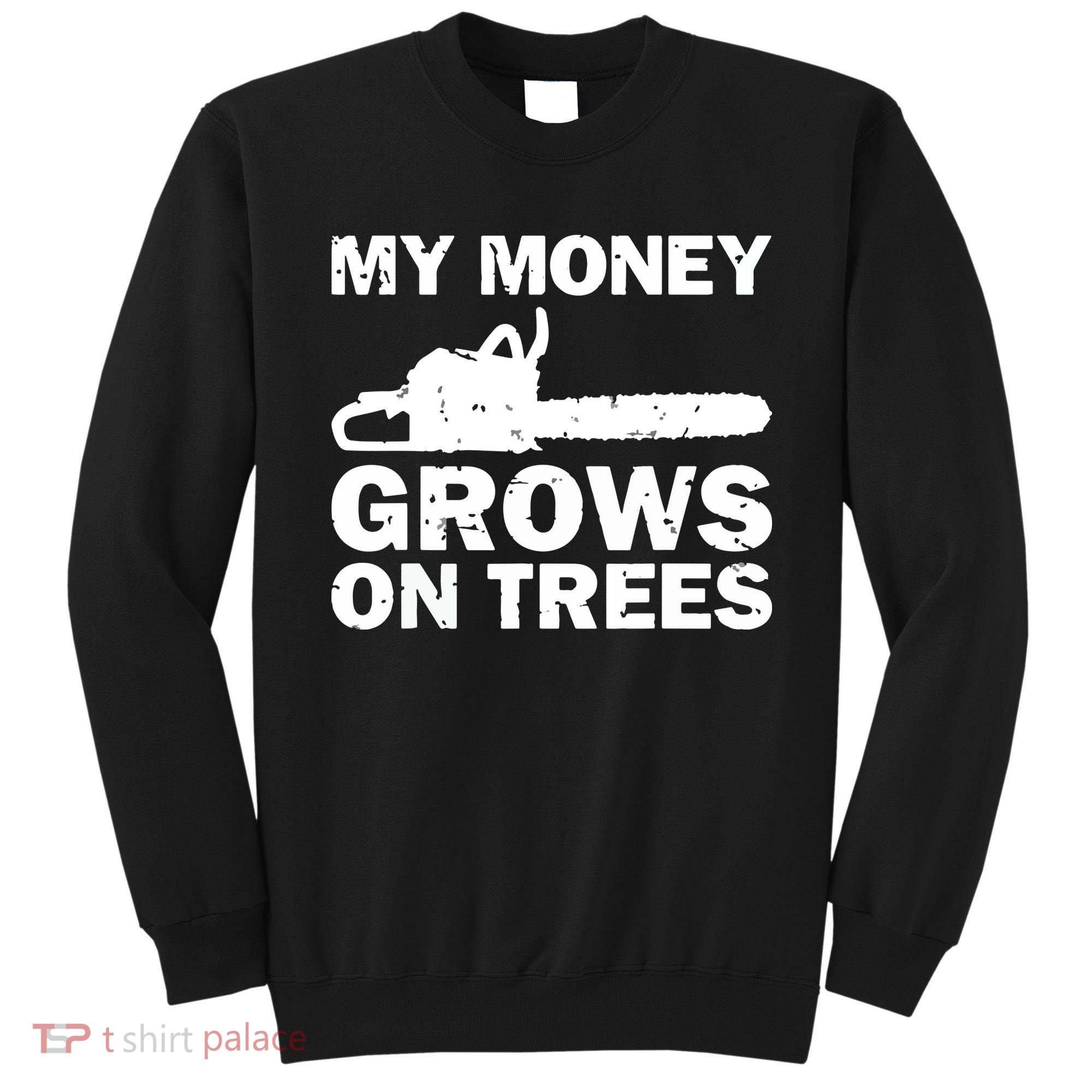 My Money Grows On Trees Funny Logger Arborist Logging Sweatshirt