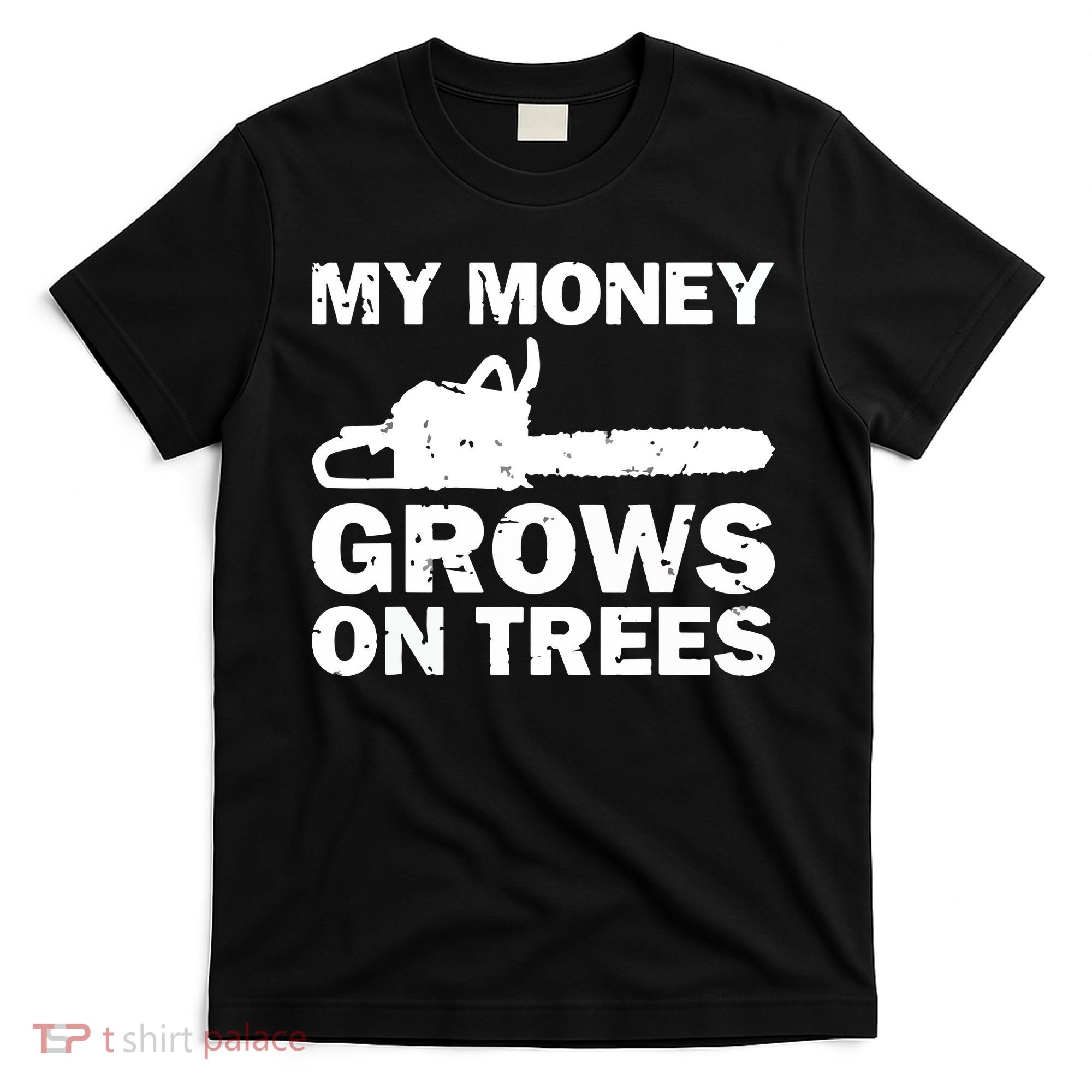 My Money Grows On Trees Funny Logger Arborist Logging T-Shirt