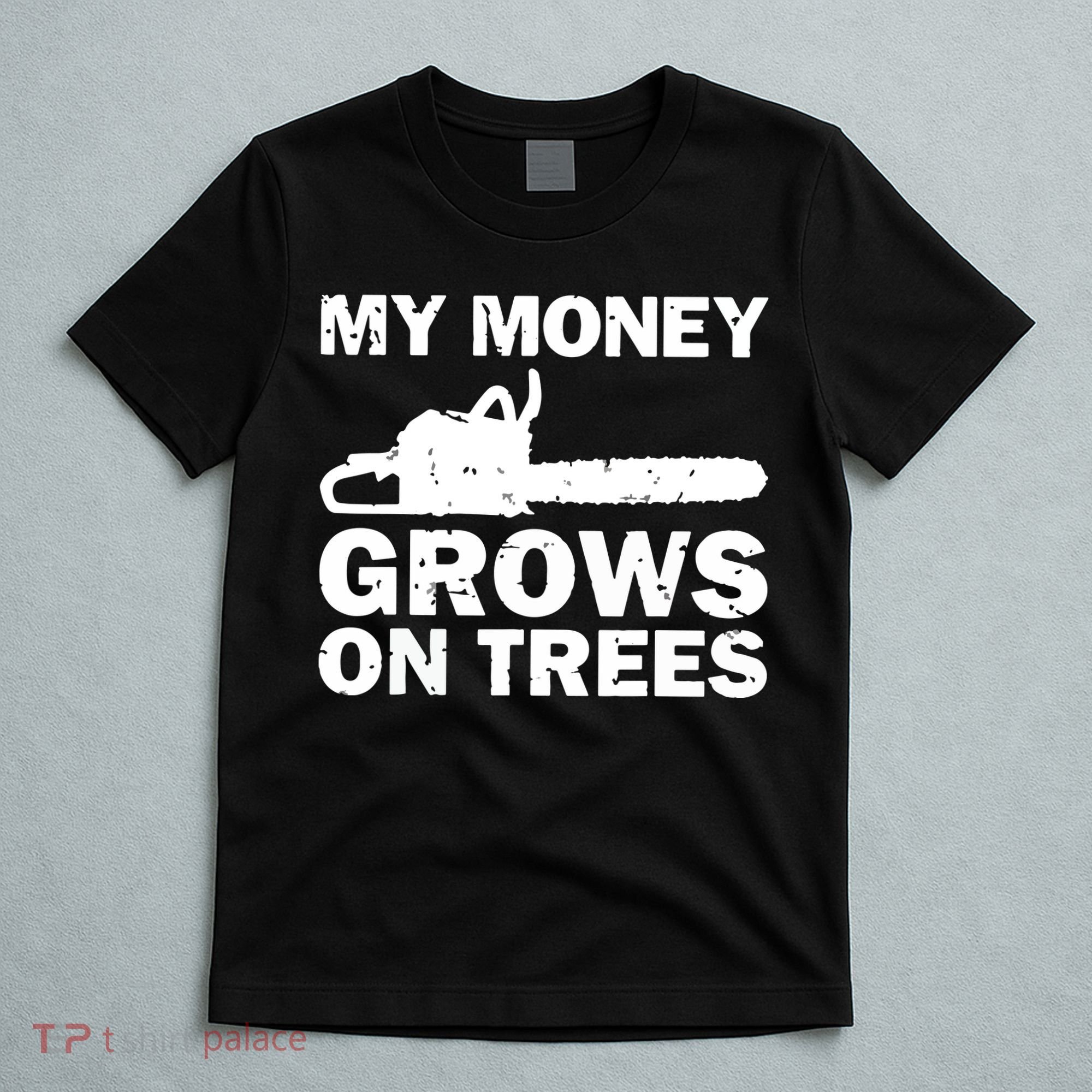 My Money Grows On Trees Funny Logger Arborist Logging T-Shirt