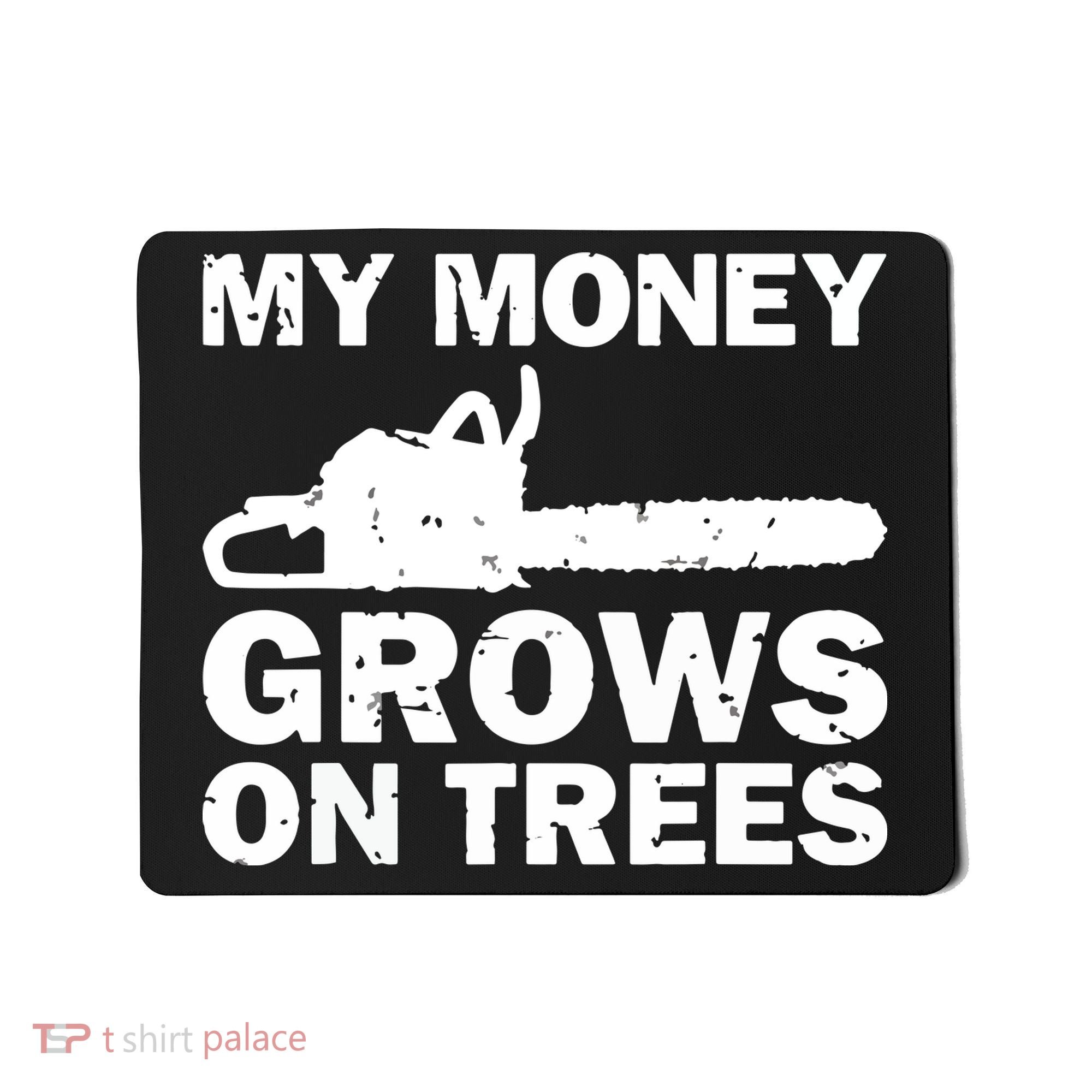 My Money Grows On Trees Funny Logger Arborist Logging Mousepad