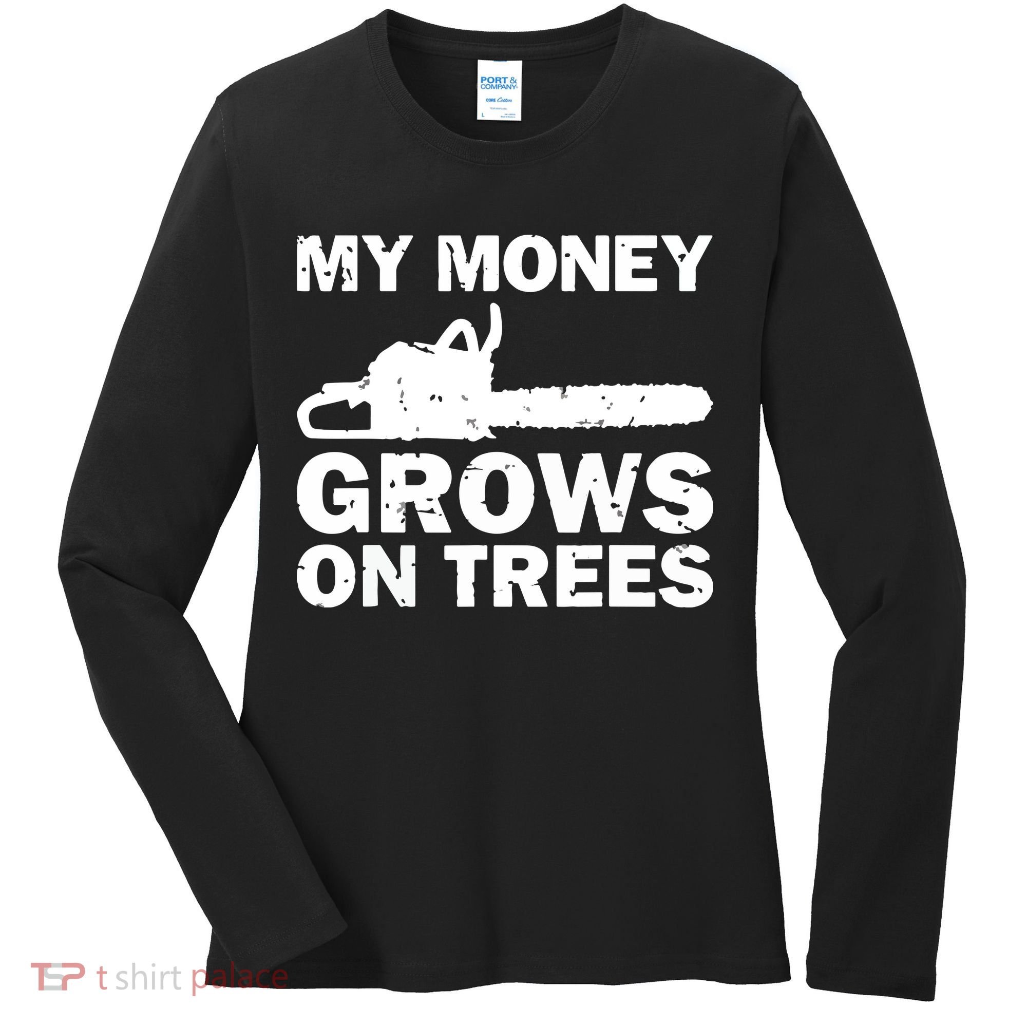My Money Grows On Trees Funny Logger Arborist Logging Women's Long Sleeve Shirt