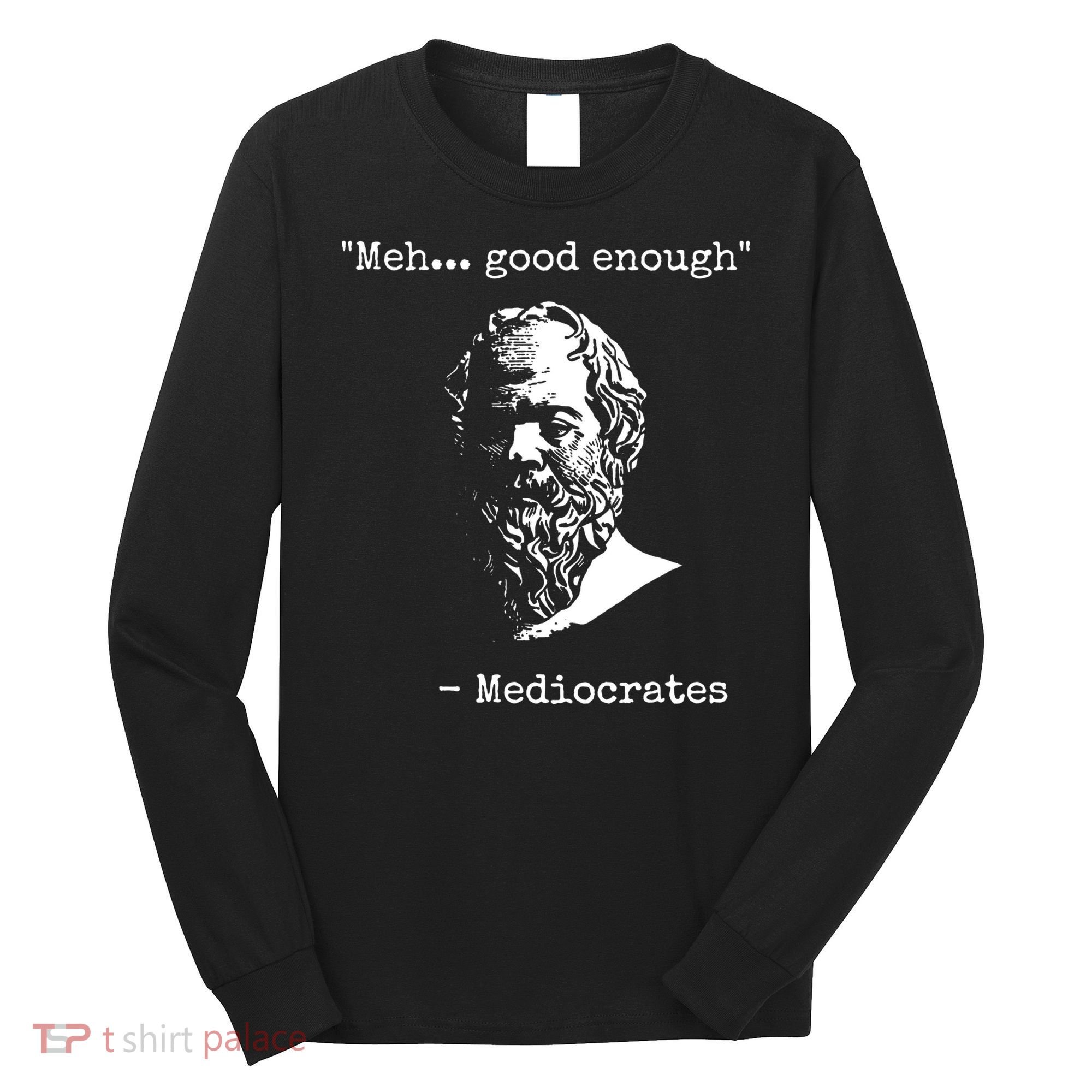 Mediocrates Meh Good Enough Sarcasm Long Sleeve Shirt