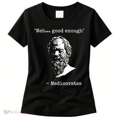 Mediocrates Meh Good Enough Sarcasm Women's T-Shirt