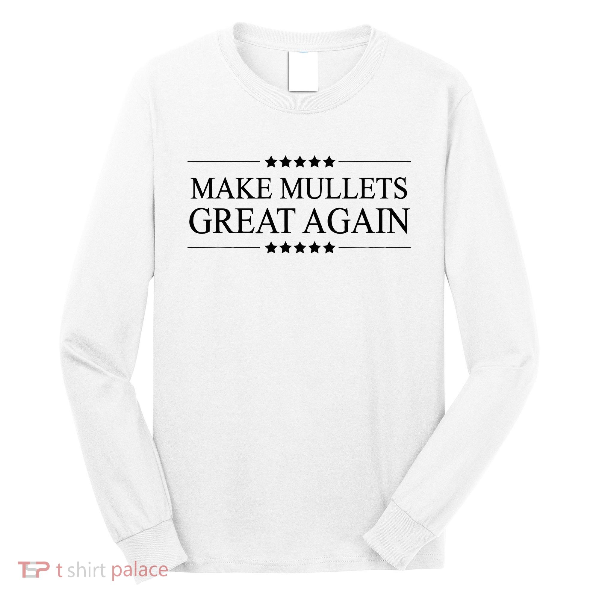 MAKE MULLETS GREAT AGAIN  Funny Mullet Hair Gift   Long Sleeve Shirt