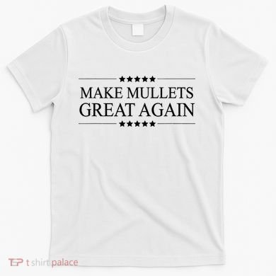 MAKE MULLETS GREAT AGAIN  Funny Mullet Hair Gift   T-Shirt