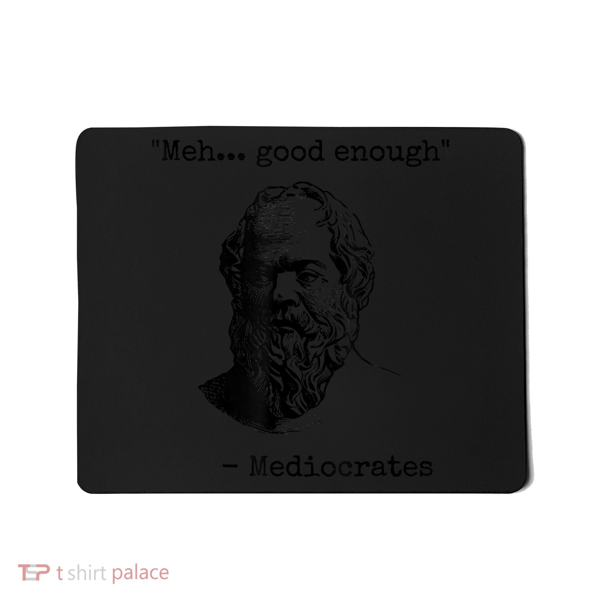 Memes Meh Good Enough Funny Mediocrates Sarcastic Philosophy Meme Mediocrates Mousepad