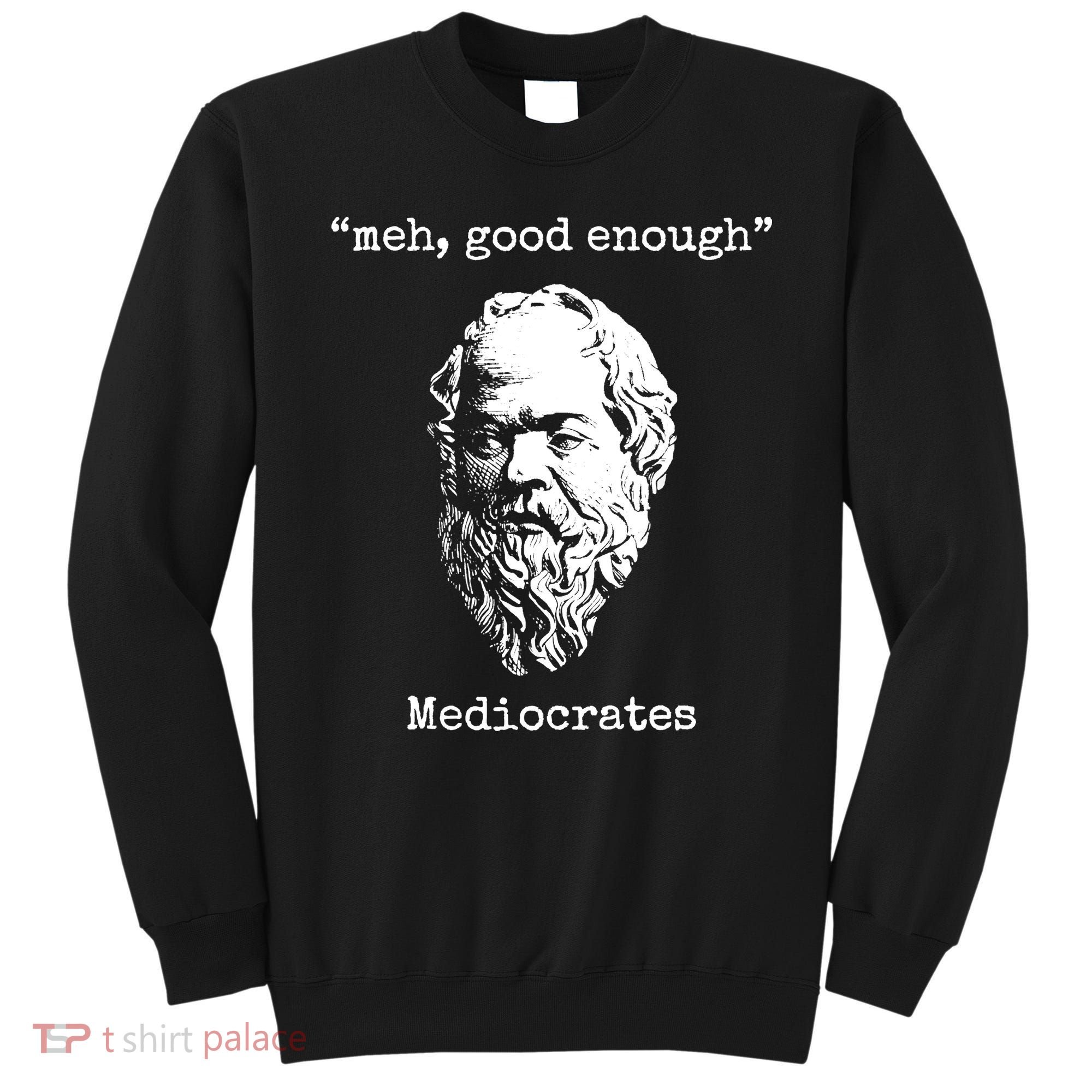 Memes Meh Good Enough Funny Meh Good Enough Mediocrates Demotivational Quote Sweatshirt