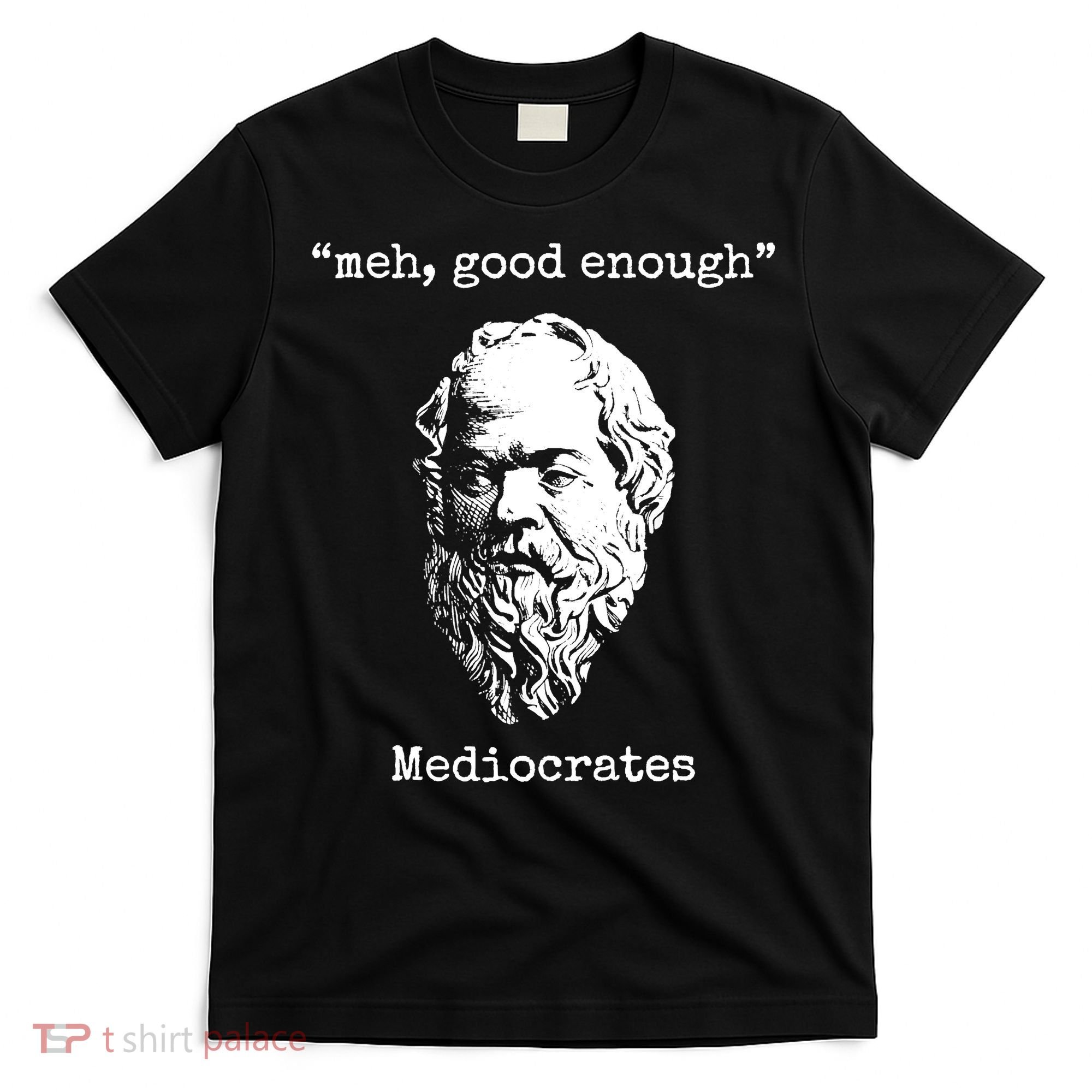 Memes Meh Good Enough Funny Meh Good Enough Mediocrates Demotivational Quote T-Shirt