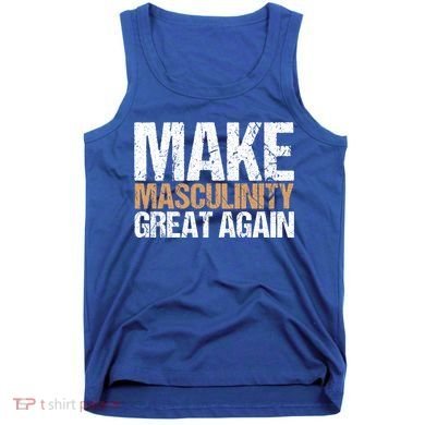 Make Masculinity Great Again Dad Brother Uncle Gift Tank Top