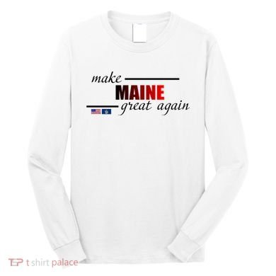 Make Maine Great Again Long Sleeve Shirt
