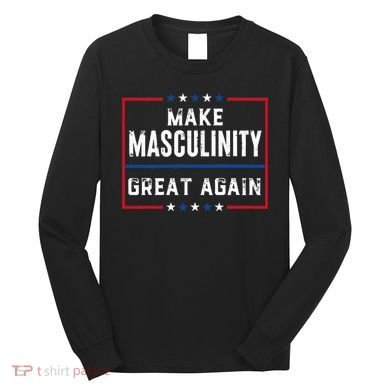 Make Masculinity Great Again Long Sleeve Shirt