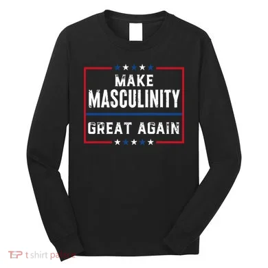 Make Masculinity Great Again Long Sleeve Shirt