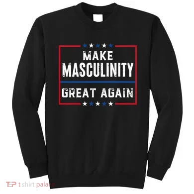Make Masculinity Great Again Sweatshirt