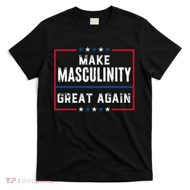 Make Masculinity Great Again T-Shirt