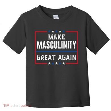 Make Masculinity Great Again Toddler T-Shirt