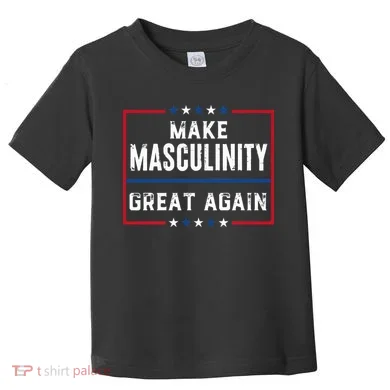 Make Masculinity Great Again Toddler T-Shirt