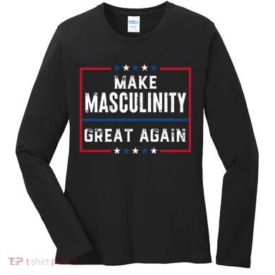 Make Masculinity Great Again Women's Long Sleeve Shirt