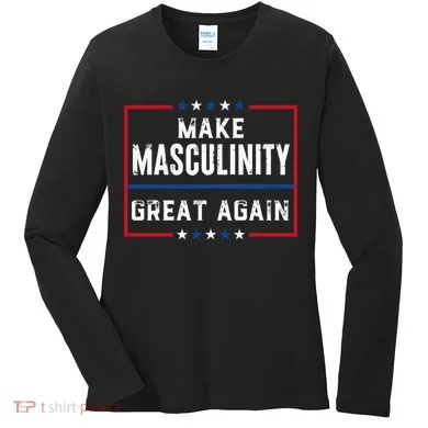 Make Masculinity Great Again Women's Long Sleeve Shirt