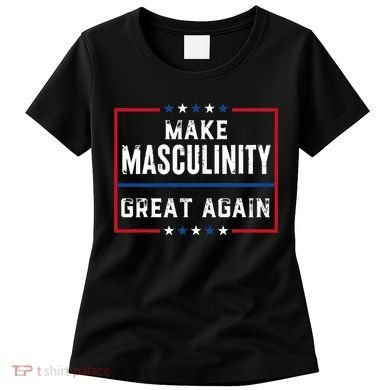 Make Masculinity Great Again Women's T-Shirt