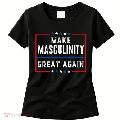Make Masculinity Great Again Women's T-Shirt