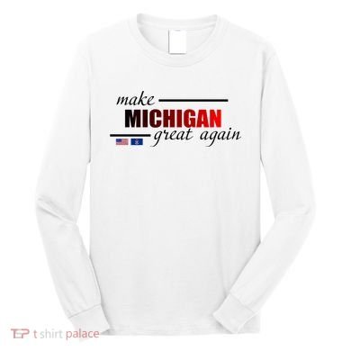 Make Michigan Great Again Long Sleeve Shirt