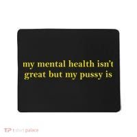 My Mental Health Isn’T Great But My Pusy Is Mousepad thumb 0